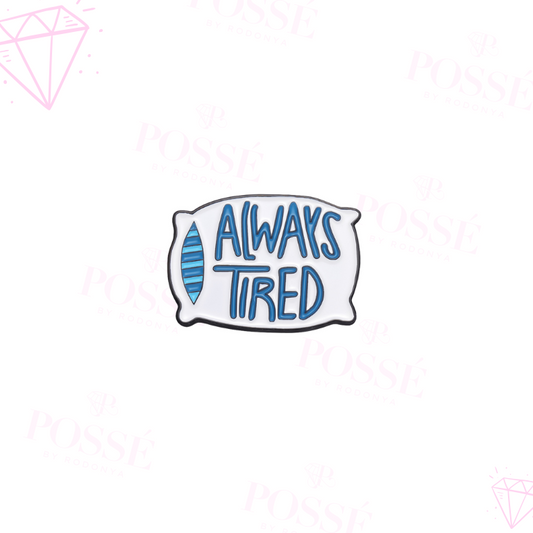 “ALWAYS TIRED” Mini Brooch